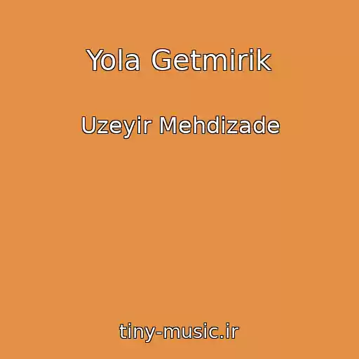 کاور آهنگ Yola Getmirik از Uzeyir Mehdizade