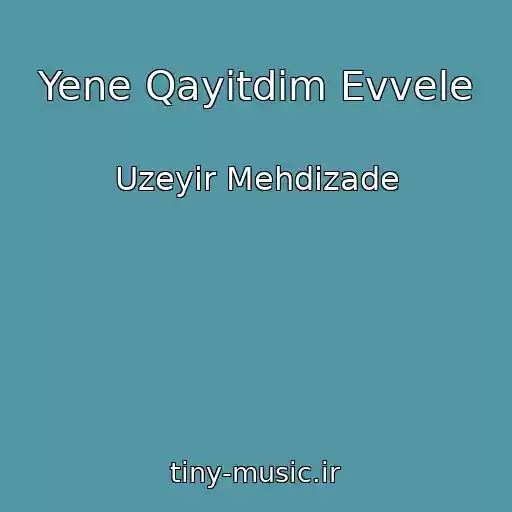 کاور آهنگ Yene Qayitdim Evvele از Uzeyir Mehdizade