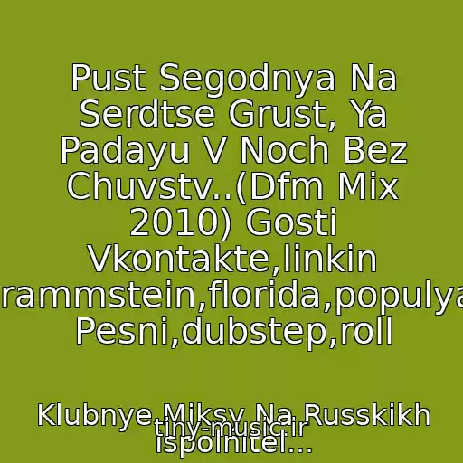 کاور آهنگ Pust Segodnya Na Serdtse Grust, Ya Padayu V Noch Bez Chuvstv..(Dfm Mix 2010) Gosti Vkontakte,linkin Park,rammstein,florida,populyarnye Pesni,dubstep,roll از Klubnye Miksy Na Russkikh Ispolnitel...