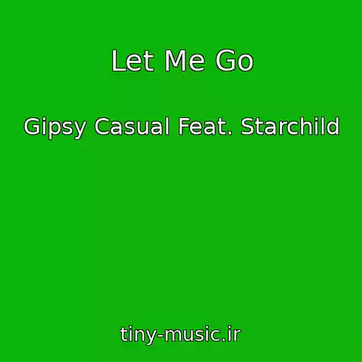 کاور آهنگ Let Me Go از Gipsy Casual Feat. Starchild
