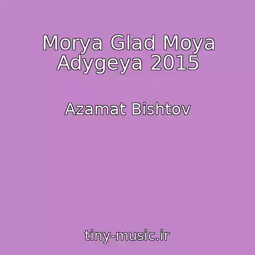 کاور آهنگ Morya Glad Moya Adygeya 2015 از Azamat Bishtov