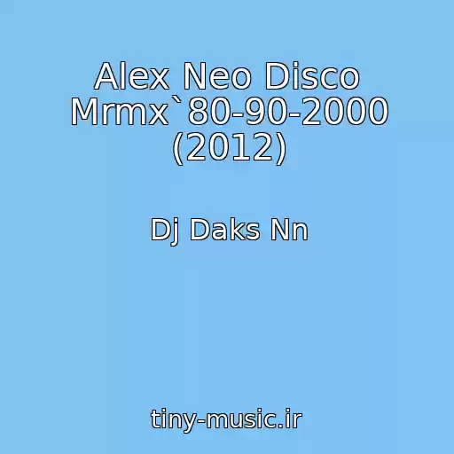کاور آهنگ Alex Neo Disco Mrmx`80-90-2000 (2012) از Dj Daks Nn