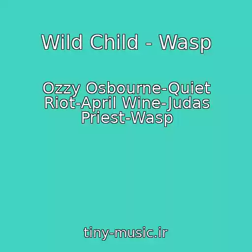 کاور آهنگ Wild Child - Wasp از Ozzy Osbourne-Quiet Riot-April Wine-Judas Priest-Wasp