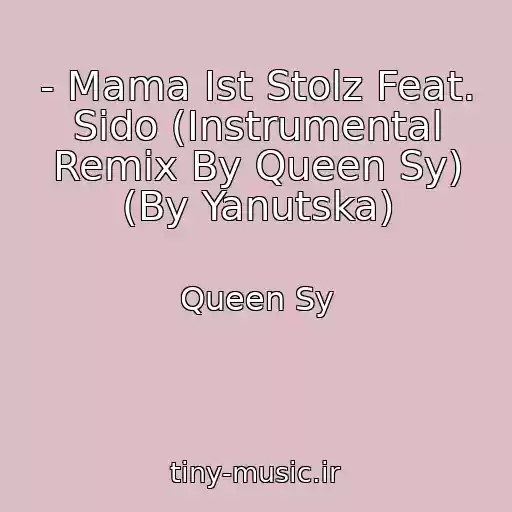 کاور آهنگ - Mama Ist Stolz Feat. Sido (Instrumental Remix By Queen Sy) (By Yanutska) از Queen Sy
