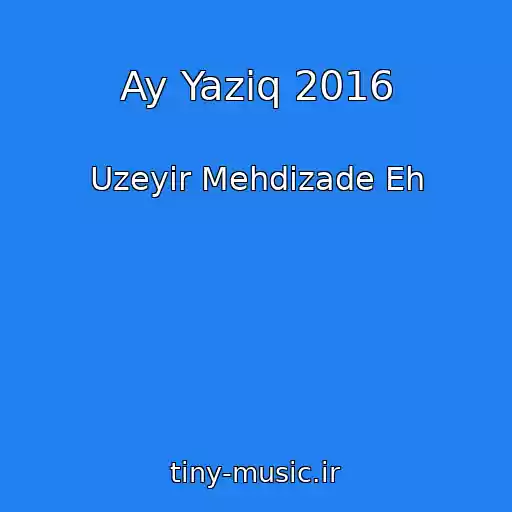 کاور آهنگ Ay Yaziq 2016 از Uzeyir Mehdizade Eh