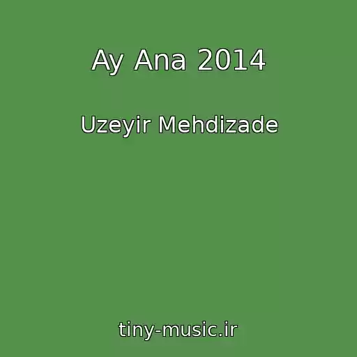کاور آهنگ Ay Ana 2014 از Uzeyir Mehdizade