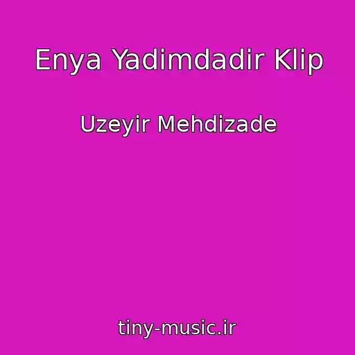 کاور آهنگ Enya Yadimdadir Klip از Uzeyir Mehdizade