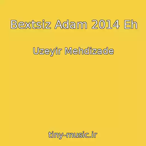 کاور آهنگ Bextsiz Adam 2014 Eh از Uzeyir Mehdizade