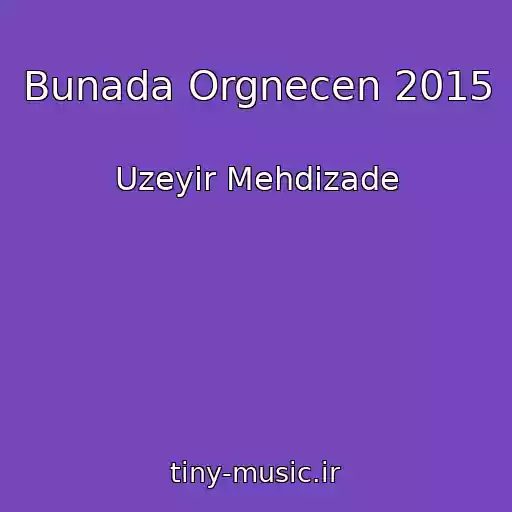 کاور آهنگ Bunada Orgnecen 2015 از Uzeyir Mehdizade