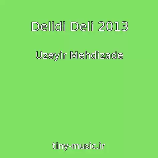 کاور آهنگ Delidi Deli 2013 از Uzeyir Mehdizade