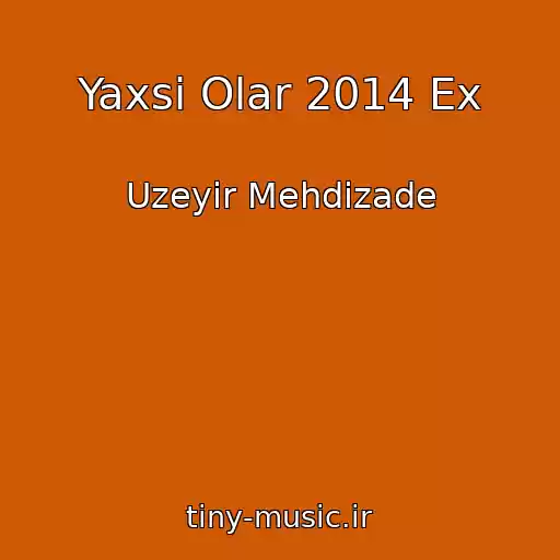 کاور آهنگ Yaxsi Olar 2014 Ex از Uzeyir Mehdizade
