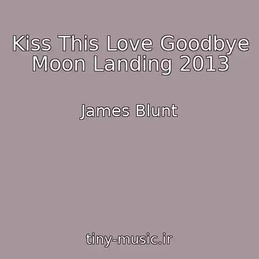 کاور آهنگ Kiss This Love Goodbye Moon Landing 2013 از James Blunt