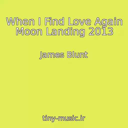 کاور آهنگ When I Find Love Again Moon Landing 2013 از James Blunt