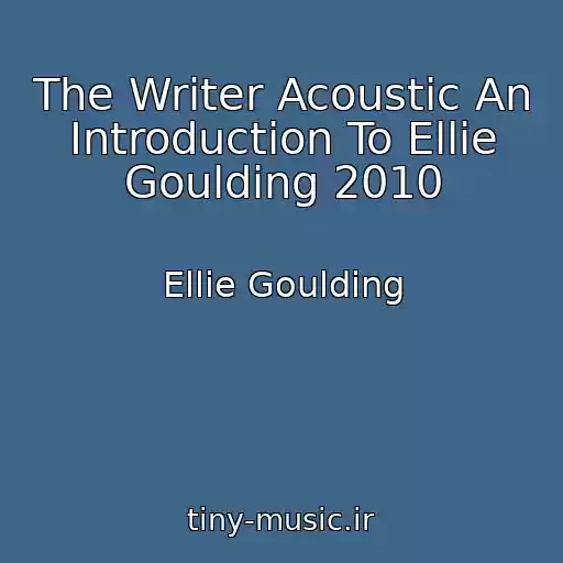 کاور آهنگ The Writer Acoustic An Introduction To Ellie Goulding 2010 از Ellie Goulding