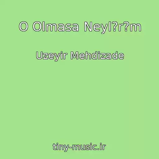 کاور آهنگ O Olmasa Neyl?r?m از Uzeyir Mehdizade