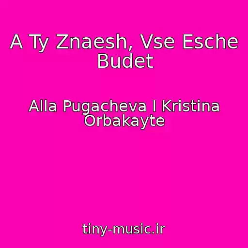 کاور آهنگ A Ty Znaesh, Vse Esche Budet از Alla Pugacheva I Kristina Orbakayte