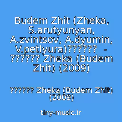 کاور آهنگ Budem Zhit (Zheka, S.arutyunyan, A.zvintsov, A.dyumin, V.petlyura)??????  - ?????? Zheka (Budem Zhit) (2009) از ?????? Zheka (Budem Zhit) (2009)