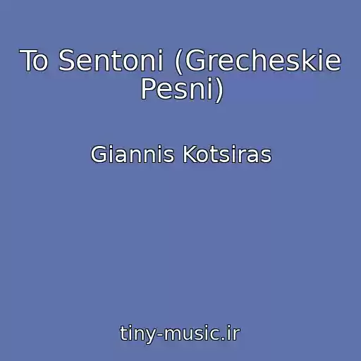 کاور آهنگ To Sentoni (Grecheskie Pesni) از Giannis Kotsiras