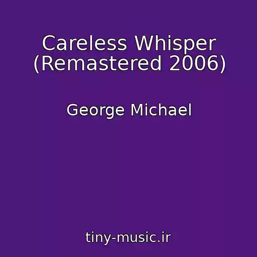 کاور آهنگ Careless Whisper (Remastered 2006) از George Michael
