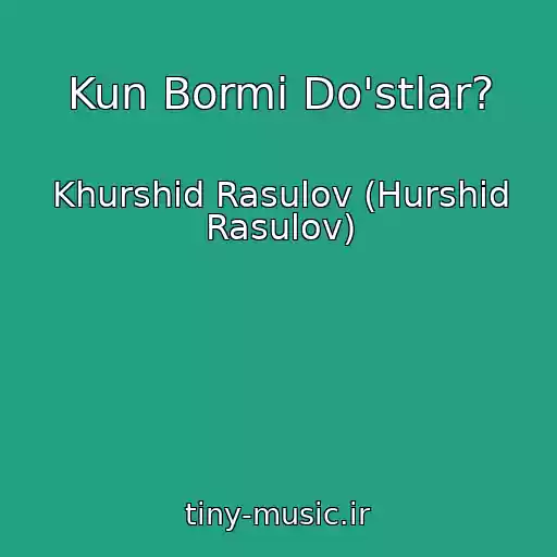کاور آهنگ Kun Bormi Do'stlar? از Khurshid Rasulov (Hurshid Rasulov)
