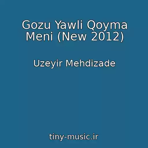 کاور آهنگ Gozu Yawli Qoyma Meni (New 2012) از Uzeyir Mehdizade