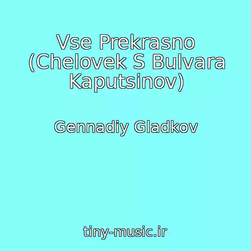 کاور آهنگ Vse Prekrasno (Chelovek S Bulvara Kaputsinov) از Gennadiy Gladkov