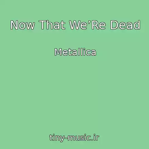 کاور آهنگ Now That We’Re Dead از Metallica