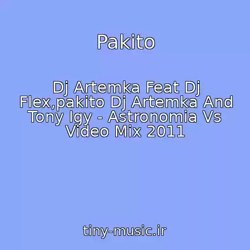 کاور آهنگ Pakito از Dj Artemka Feat Dj Flex,pakito Dj Artemka And Tony Igy - Astronomia Vs Video Mix 2011