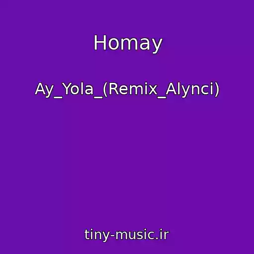 کاور آهنگ Homay از Ay_Yola_(Remix_Alynci)