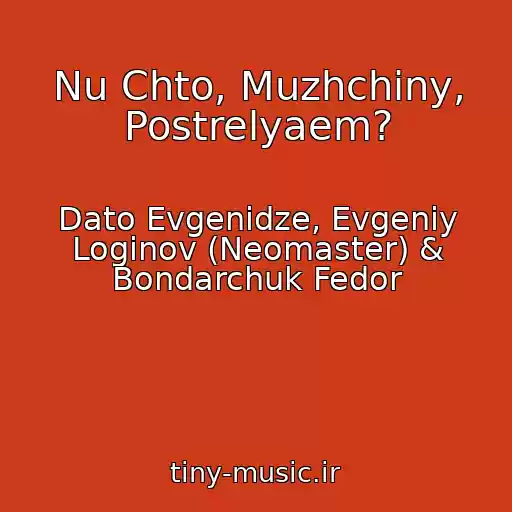 کاور آهنگ Nu Chto, Muzhchiny, Postrelyaem? از Dato Evgenidze, Evgeniy Loginov (Neomaster) & Bondarchuk Fedor
