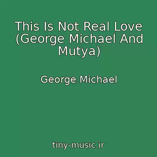 کاور آهنگ This Is Not Real Love (George Michael And Mutya) از George Michael