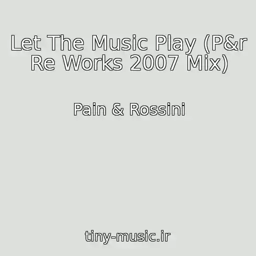 کاور آهنگ Let The Music Play (P&r Re Works 2007 Mix) از Pain & Rossini