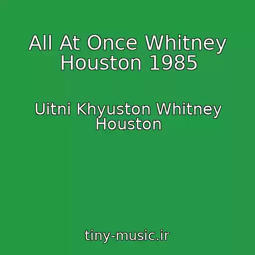 کاور آهنگ All At Once Whitney Houston 1985 از Uitni Khyuston Whitney Houston