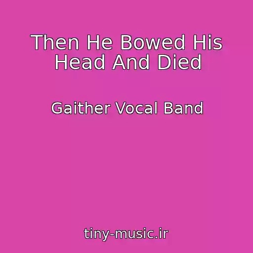 کاور آهنگ Then He Bowed His Head And Died از Gaither Vocal Band