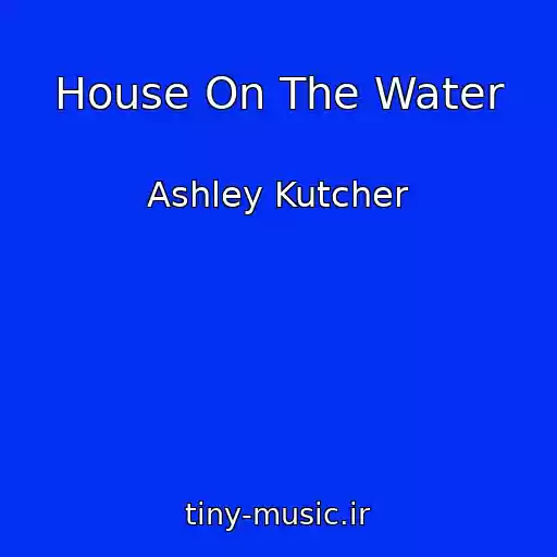 کاور آهنگ House On The Water از Ashley Kutcher