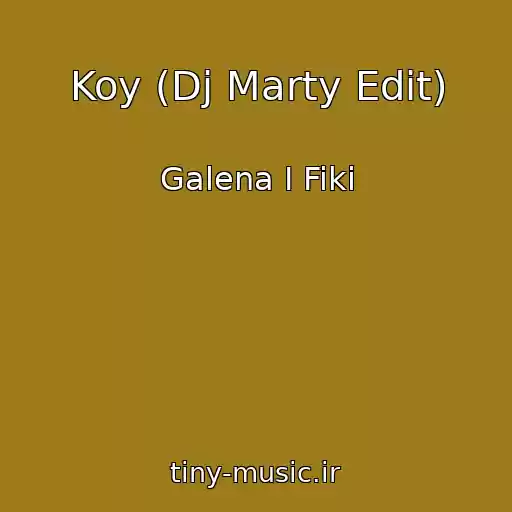 کاور آهنگ Koy (Dj Marty Edit) از Galena I Fiki