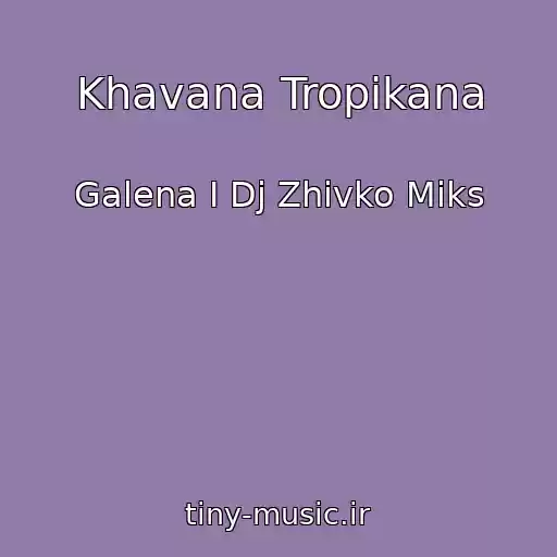 کاور آهنگ Khavana Tropikana از Galena I Dj Zhivko Miks