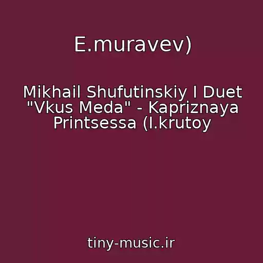 کاور آهنگ E.muravev) از Mikhail Shufutinskiy I Duet "Vkus Meda" - Kapriznaya Printsessa (I.krutoy