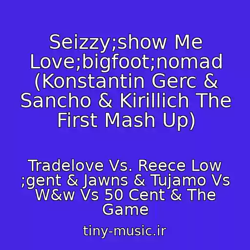 کاور آهنگ Seizzy;show Me Love;bigfoot;nomad (Konstantin Gerc & Sancho & Kirillich The First Mash Up) از Tradelove Vs. Reece Low ;gent & Jawns & Tujamo Vs W&w Vs 50 Cent & The Game