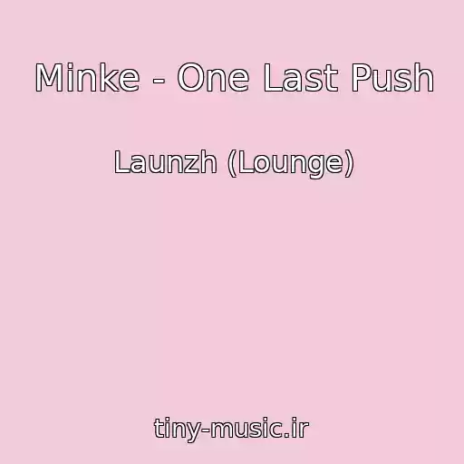 کاور آهنگ Minke - One Last Push از Launzh (Lounge)