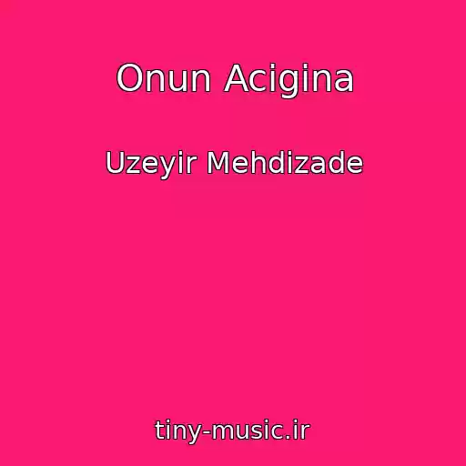 کاور آهنگ Onun Acigina از Uzeyir Mehdizade