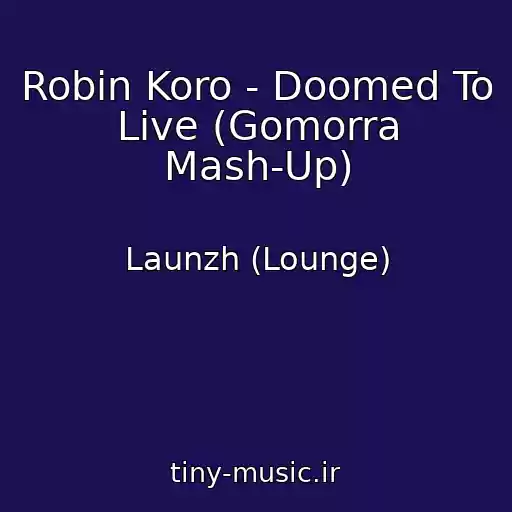 کاور آهنگ Robin Koro - Doomed To Live (Gomorra Mash-Up) از Launzh (Lounge)