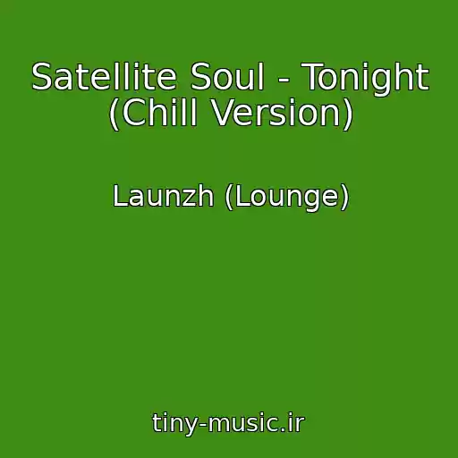 کاور آهنگ Satellite Soul - Tonight (Chill Version) از Launzh (Lounge)