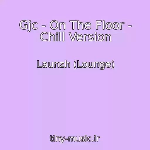 کاور آهنگ Gjc - On The Floor - Chill Version از Launzh (Lounge)