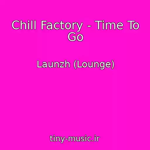 کاور آهنگ Chill Factory - Time To Go از Launzh (Lounge)