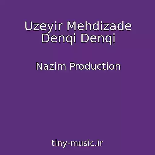 کاور آهنگ Uzeyir Mehdizade Denqi Denqi از Nazim Production