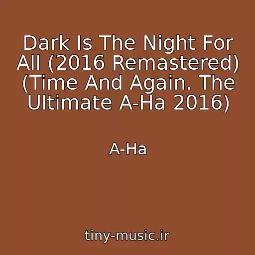 کاور آهنگ Dark Is The Night For All (2016 Remastered) (Time And Again. The Ultimate A-Ha 2016) از A-Ha