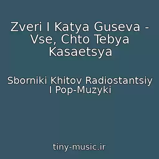 کاور آهنگ Zveri I Katya Guseva - Vse, Chto Tebya Kasaetsya از Sborniki Khitov Radiostantsiy I Pop-Muzyki