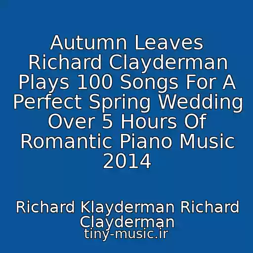 کاور آهنگ Autumn Leaves Richard Clayderman Plays 100 Songs For A Perfect Spring Wedding Over 5 Hours Of Romantic Piano Music 2014 از Richard Klayderman Richard Clayderman