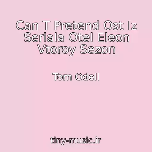 کاور آهنگ Can T Pretend Ost Iz Seriala Otel Eleon Vtoroy Sezon از Tom Odell
